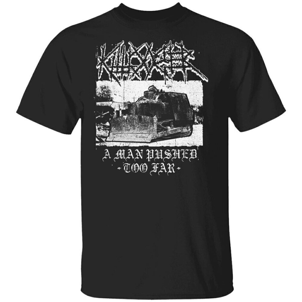 Killdozer A Man Pushed Too Far Metal Graphic Statement Slogan Fan Unisex T-Shirt